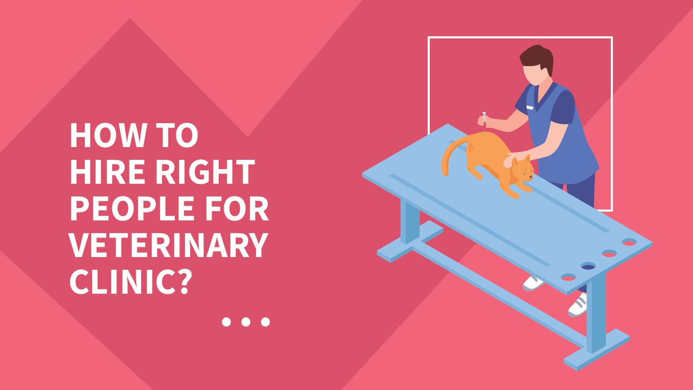 Hiring the right people for your Veterinary Clinic